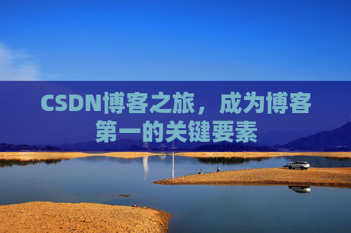 CSDN博客之旅，成为博客第一的关键要素